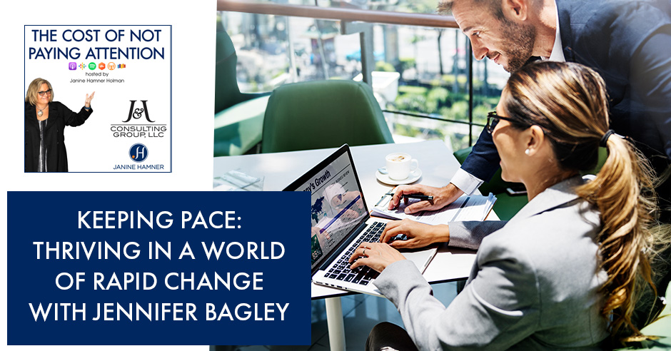 Keeping Pace: Thriving In A World Of Rapid Change With Jennifer Bagley